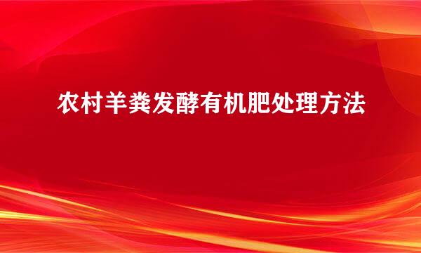 农村羊粪发酵有机肥处理方法