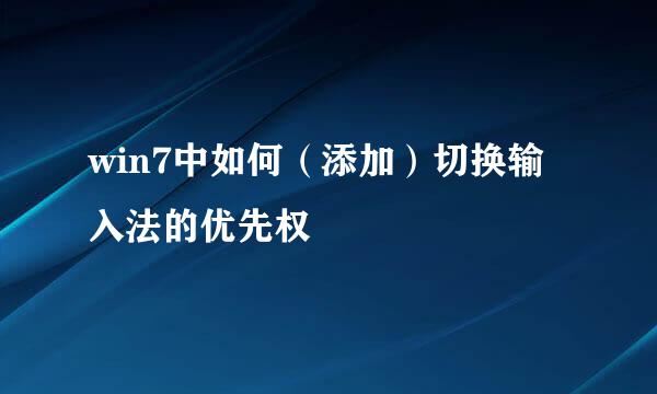 win7中如何（添加）切换输入法的优先权