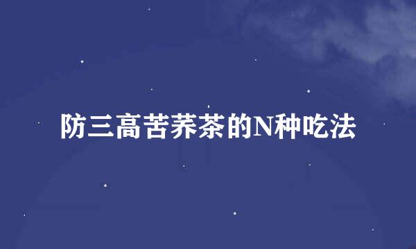 防三高苦荞茶的N种吃法