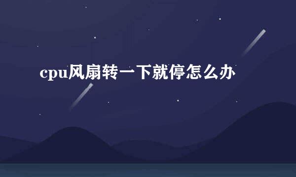 cpu风扇转一下就停怎么办