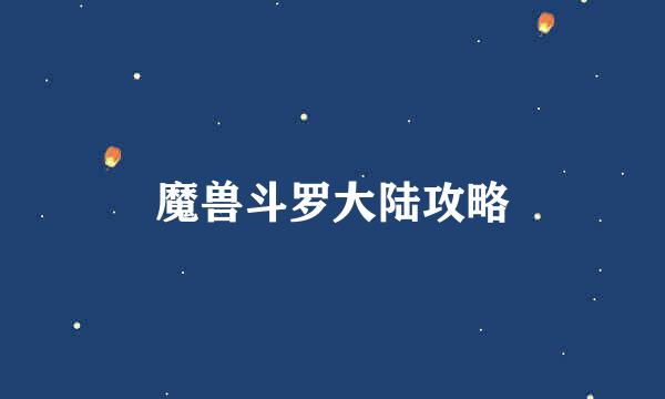 魔兽斗罗大陆攻略