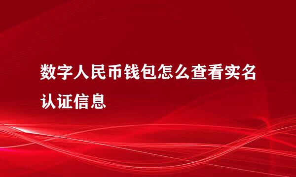 数字人民币钱包怎么查看实名认证信息