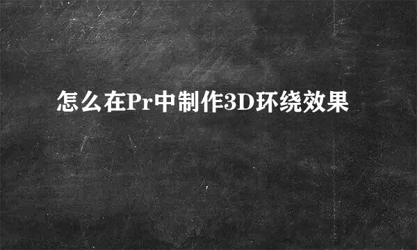 怎么在Pr中制作3D环绕效果