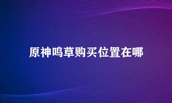 原神鸣草购买位置在哪