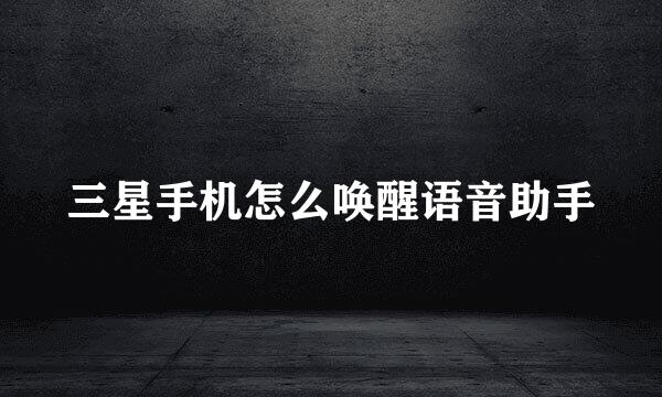 三星手机怎么唤醒语音助手