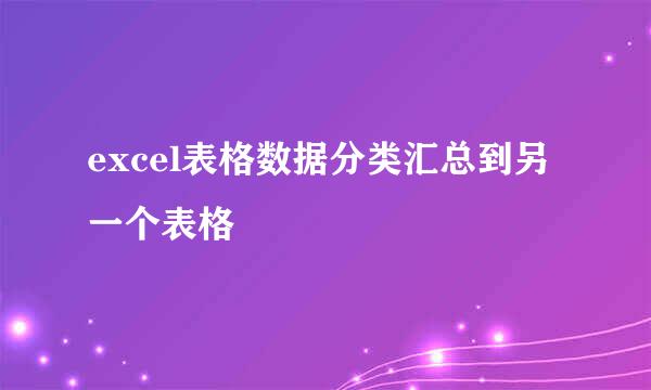excel表格数据分类汇总到另一个表格