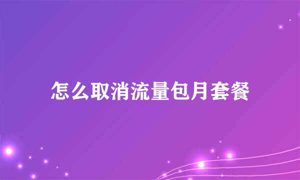 怎么取消流量包月套餐