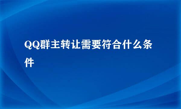 QQ群主转让需要符合什么条件