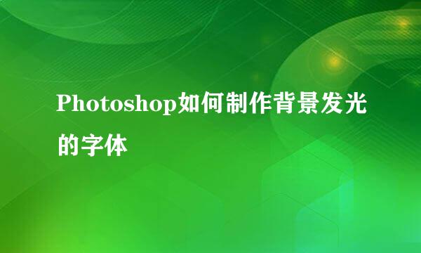 Photoshop如何制作背景发光的字体