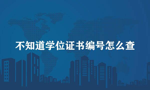不知道学位证书编号怎么查