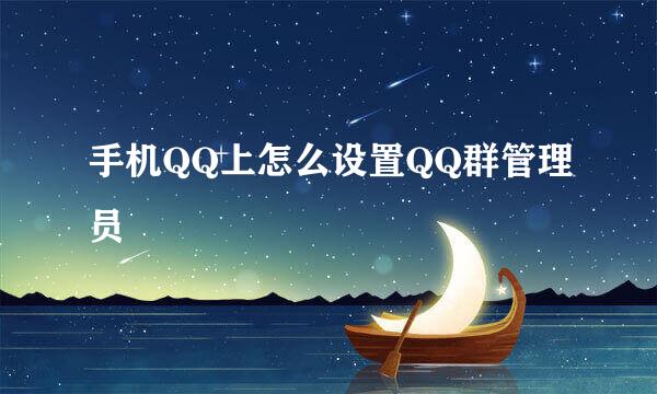 手机QQ上怎么设置QQ群管理员