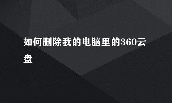 如何删除我的电脑里的360云盘