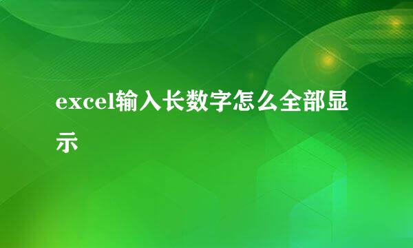 excel输入长数字怎么全部显示