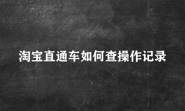 淘宝直通车如何查操作记录