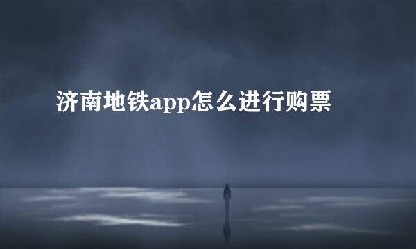 济南地铁app怎么进行购票