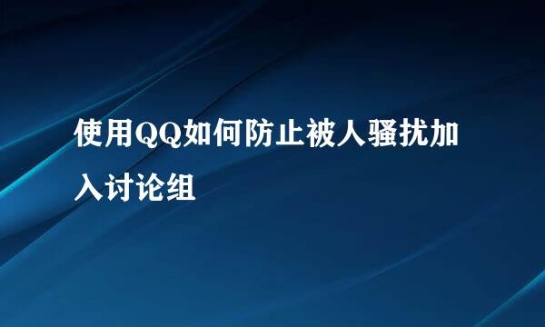 使用QQ如何防止被人骚扰加入讨论组