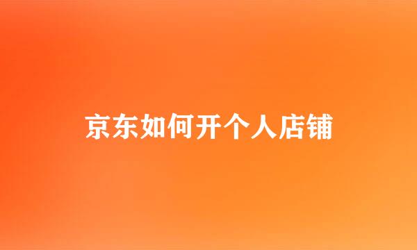 京东如何开个人店铺