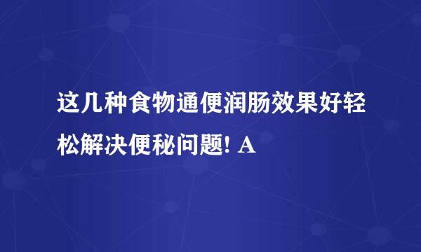 这几种食物通便润肠效果好轻松解决便秘问题! A