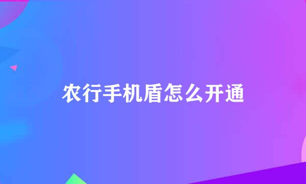 农行手机盾怎么开通