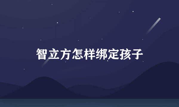 智立方怎样绑定孩子