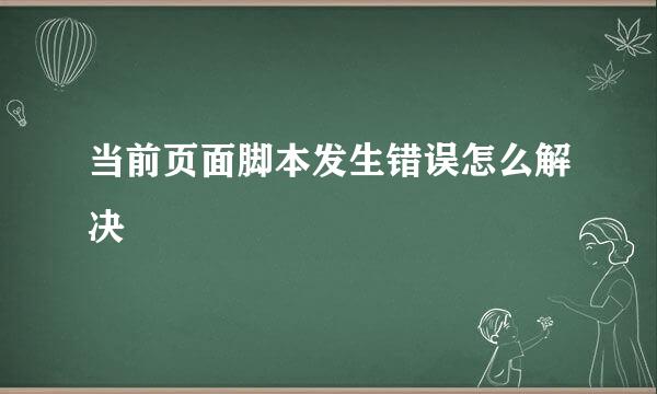 当前页面脚本发生错误怎么解决