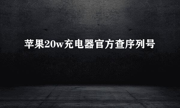苹果20w充电器官方查序列号