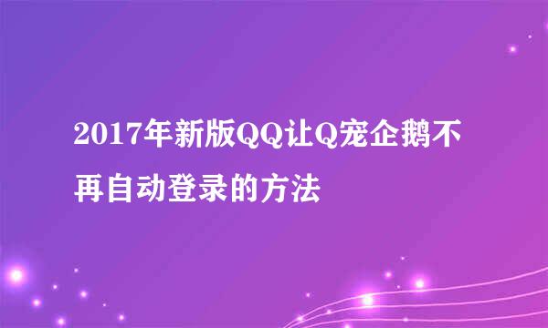 2017年新版QQ让Q宠企鹅不再自动登录的方法