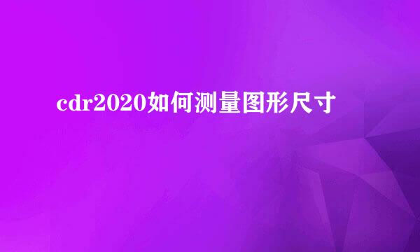 cdr2020如何测量图形尺寸