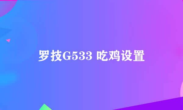 罗技G533 吃鸡设置