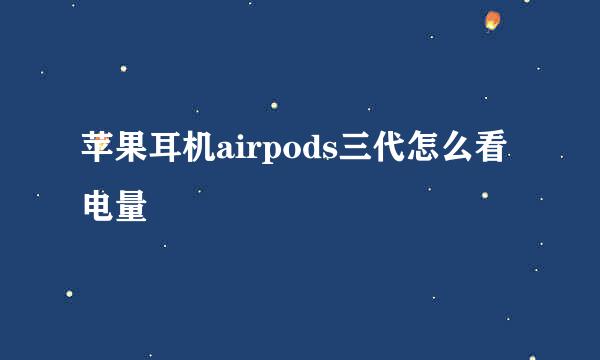 苹果耳机airpods三代怎么看电量