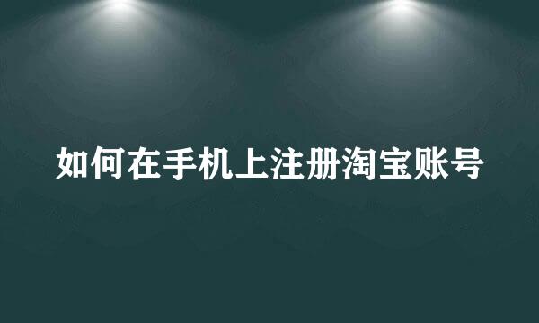 如何在手机上注册淘宝账号