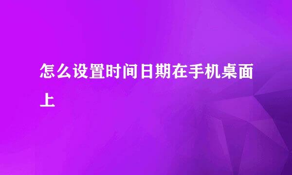 怎么设置时间日期在手机桌面上