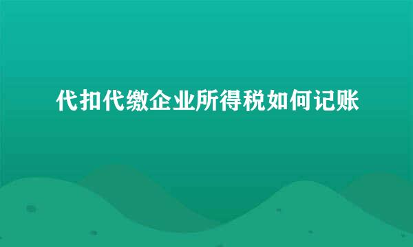 代扣代缴企业所得税如何记账