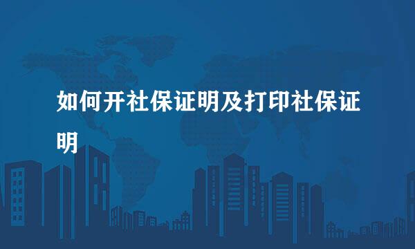 如何开社保证明及打印社保证明