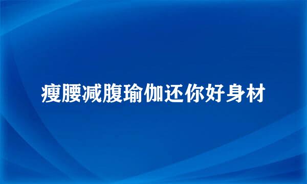 瘦腰减腹瑜伽还你好身材