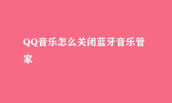 QQ音乐怎么关闭蓝牙音乐管家