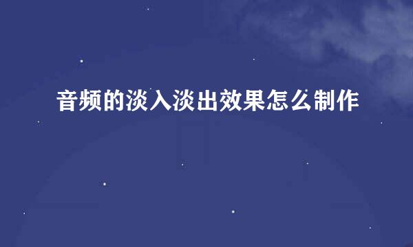 音频的淡入淡出效果怎么制作