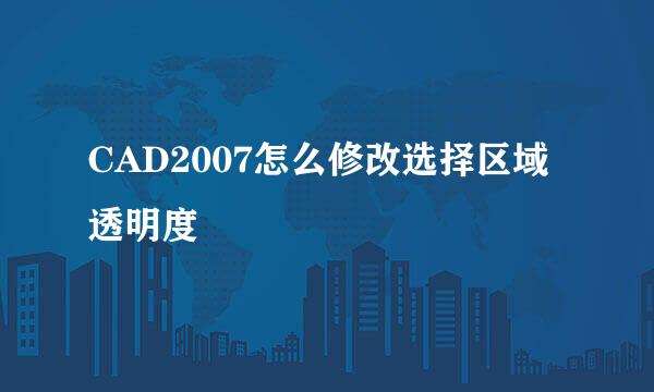 CAD2007怎么修改选择区域透明度