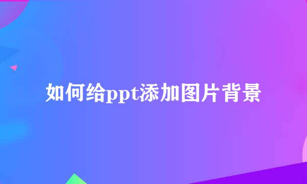 如何给ppt添加图片背景