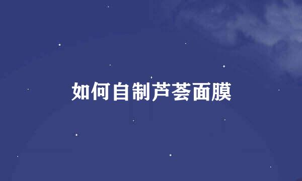 如何自制芦荟面膜