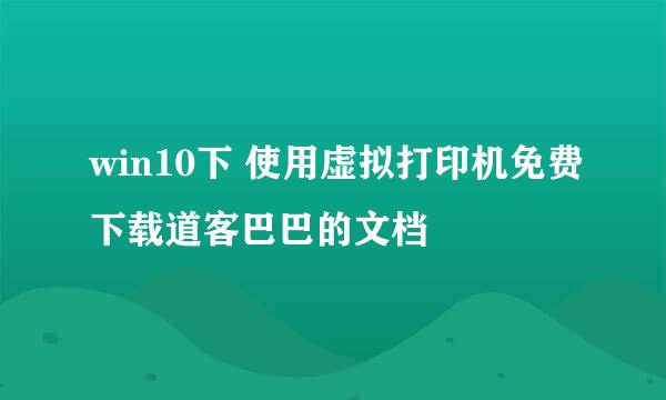 win10下 使用虚拟打印机免费下载道客巴巴的文档