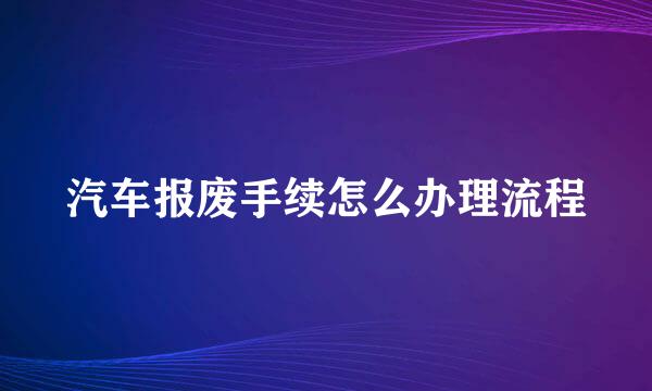 汽车报废手续怎么办理流程