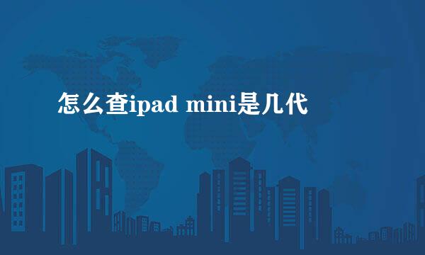 怎么查ipad mini是几代