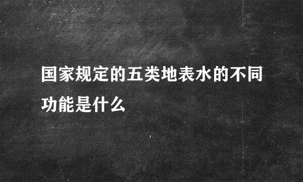 国家规定的五类地表水的不同功能是什么