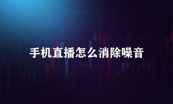 手机直播怎么消除噪音