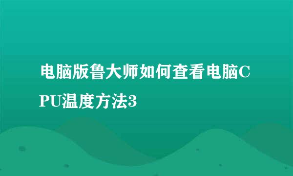 电脑版鲁大师如何查看电脑CPU温度方法3