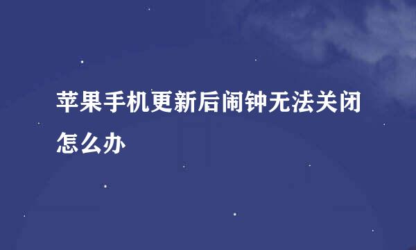 苹果手机更新后闹钟无法关闭怎么办