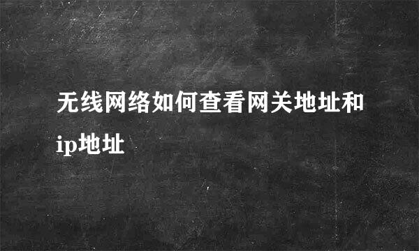 无线网络如何查看网关地址和ip地址