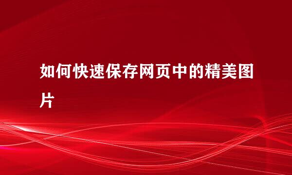 如何快速保存网页中的精美图片