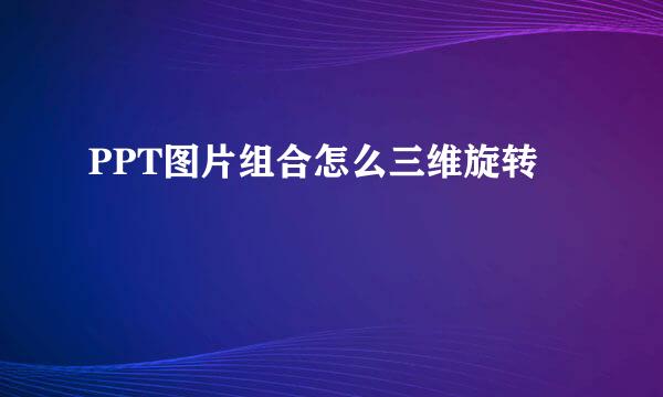 PPT图片组合怎么三维旋转